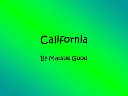 California By Maddie Good. Location Absolute location CA,36.1700,-119.7462 Relative Location South of organ, east of Nevada, west of the Pacific Ocean.