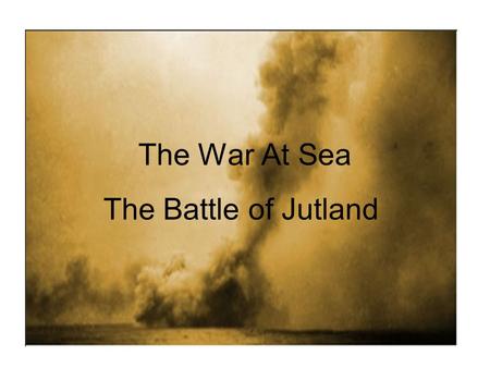 The War At Sea The Battle of Jutland. Why was Britain reluctant to get involved in a War at Sea? As an island, Britain was much more dependent on her.