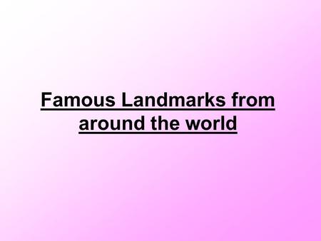Famous Landmarks from around the world