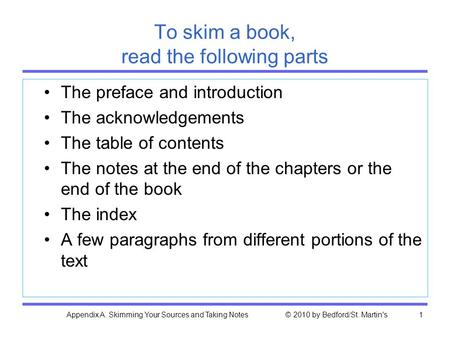 Appendix A. Skimming Your Sources and Taking Notes © 2010 by Bedford/St. Martin's1 To skim a book, read the following parts The preface and introduction.
