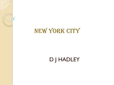D J HADLEY NEW YORK CITY. New York State 1. Places of Interest 2. Central Park 3. Niagara Falls 4. Statue of Liberty 5. Times Square 6. Atlantic City.