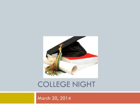 COLLEGE NIGHT March 20, 2014. AGENDA  Starting your search  ACT vs SAT  College Visits  Application (#’s, Types, Process)  Naviance  Letters of.