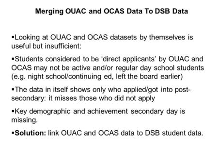 Merging OUAC and OCAS Data To DSB Data  Looking at OUAC and OCAS datasets by themselves is useful but insufficient:  Students considered to be ‘direct.
