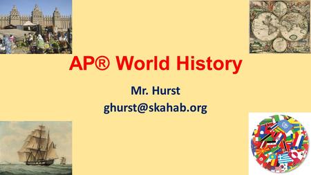 AP® World History Mr. Hurst Examinations There are three (3) major examinations taken: AP® World History which is taken in late May.