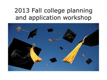 2013 Fall college planning and application workshop.