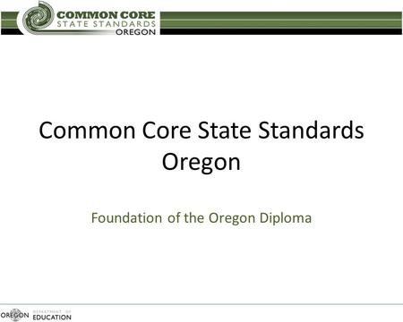 Common Core State Standards Oregon Foundation of the Oregon Diploma.