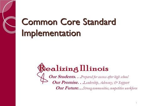 Common Core Standard Implementation Our Students... Prepared for success after high school Our Promise... Leadership, Advocacy, & Support Our Future… Strong.