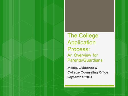 The College Application Process: An Overview for Parents/Guardians MERHS Guidance & College Counseling Office September 2014.