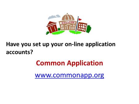 Common Application www.commonapp.org www.commonapp.org Have you set up your on-line application accounts?
