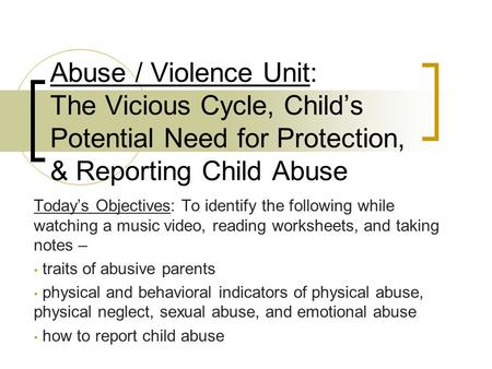 Today’s Objectives: To identify the following while watching a music video, reading worksheets, and taking notes – traits of abusive parents physical and.