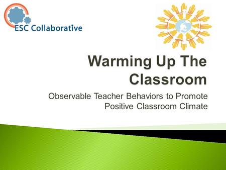 Observable Teacher Behaviors to Promote Positive Classroom Climate.