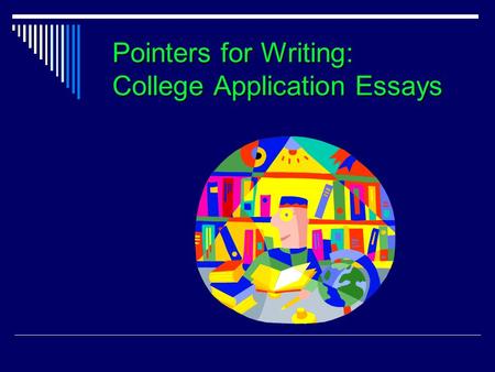 Pointers for Writing: College Application Essays.