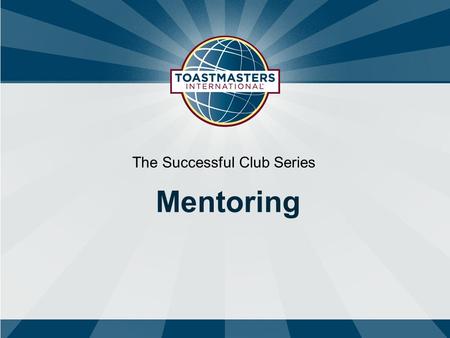 The Successful Club Series Mentoring. Topics 1 What is a mentor 2 Benefits of mentoring 4 The mentoring steps 3 Mentor system establishment 5 Mentor/Mentee.