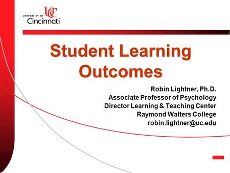 Student Learning Outcomes Robin Lightner, Ph.D. Associate Professor of Psychology Director Learning & Teaching Center Raymond Walters College