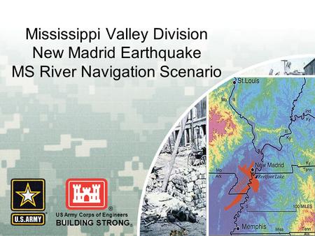 US Army Corps of Engineers BUILDING STRONG ® Mississippi Valley Division New Madrid Earthquake MS River Navigation Scenario.