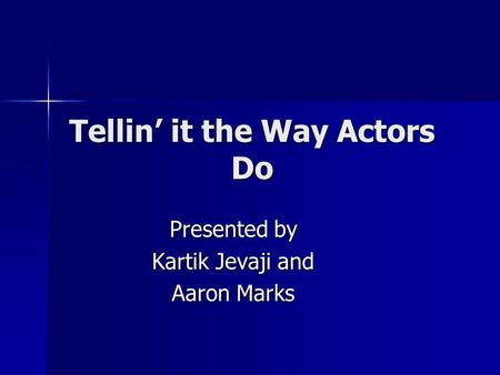 Tellin’ it the Way Actors Do Presented by Kartik Jevaji and Aaron Marks.