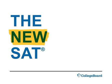THE NEW SAT ®. Learn why the SAT ® is an important step for any college-bound student LEARN WHY THE SAT ® IS AN IMPORTANT STEP FOR ANY COLLEGE- BOUND.