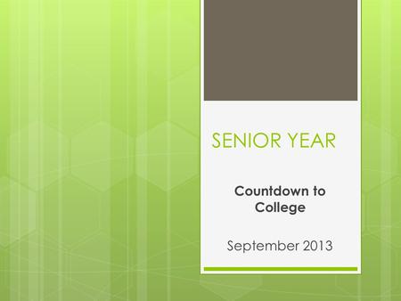 SENIOR YEAR Countdown to College September 2013. What you need to know…..  Where (in the college process) should I be right now? (timeline)  Different.