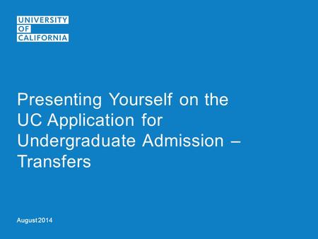 August 2014 Presenting Yourself on the UC Application for Undergraduate Admission – Transfers.