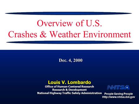 People Saving People  Dec. 4, 2000 Overview of U.S. Crashes & Weather Environment Louis V. Lombardo Office of Human-Centered Research.