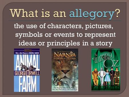 The use of characters, pictures, symbols or events to represent ideas or principles in a story.