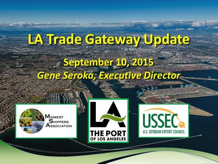 LA Trade Gateway Update September 10, 2015 Gene Seroka, Executive Director 1.