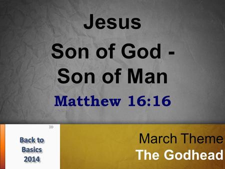 March Theme The Godhead Jesus Son of God - Son of Man Matthew 16:16.