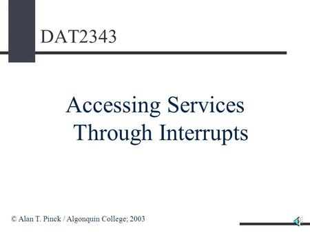 DAT2343 Accessing Services Through Interrupts © Alan T. Pinck / Algonquin College; 2003.