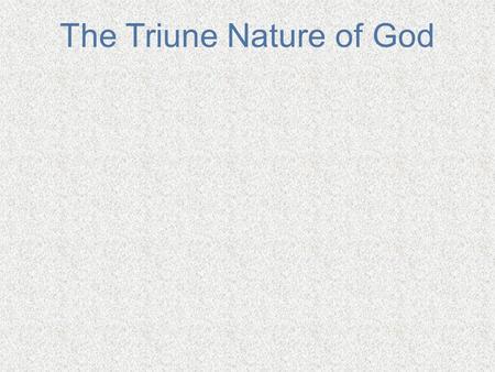 The Triune Nature of God. Grasping The Complex Nature of God Stating the doctrine is far easier than explaining it. Christians must believe that God exists.
