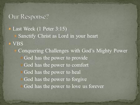 Last Week (1 Peter 3:15) Sanctify Christ as Lord in your heart VBS Conquering Challenges with God’s Mighty Power God has the power to provide God has the.