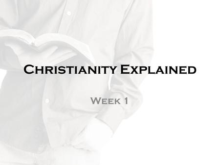 Christianity Explained Week 1. Albert Einstein “If you can’t explain something simply, you don’t understand it well enough.”