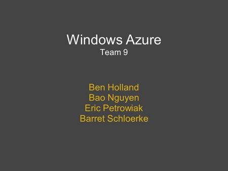 Windows Azure Team 9 Ben Holland Bao Nguyen Eric Petrowiak Barret Schloerke.