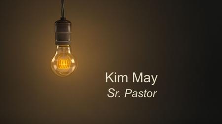 Kim May S r. Pastor. “The Light of Life” John 1:1-14.