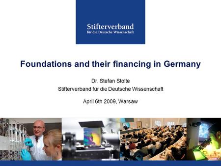 Foundations and their financing in Germany Dr. Stefan Stolte Stifterverband für die Deutsche Wissenschaft April 6th 2009, Warsaw.