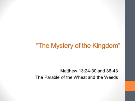 “The Mystery of the Kingdom” Matthew 13:24-30 and 36-43 The Parable of the Wheat and the Weeds.