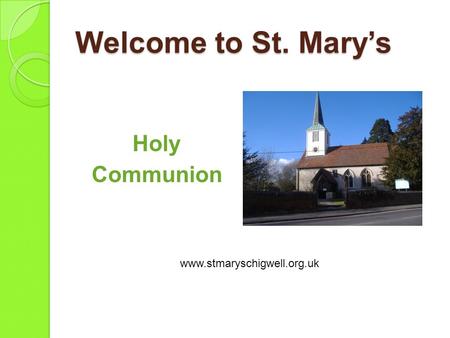 Welcome to St. Mary’s Holy Communion www.stmaryschigwell.org.uk.