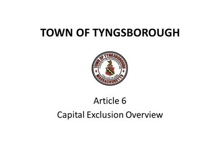 TOWN OF TYNGSBOROUGH Article 6 Capital Exclusion Overview.