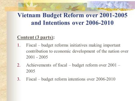 Vietnam Budget Reform over 2001-2005 and Intentions over 2006-2010 Content (3 parts): 1.Fiscal – budget reforms initiatives making important contribution.