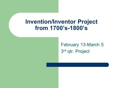 Invention/Inventor Project from 1700’s-1800’s February 13-March 5 3 rd qtr. Project.