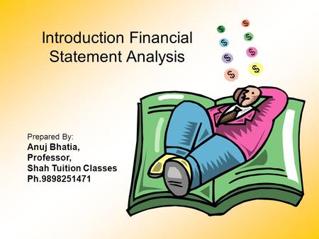 Introduction Financial Statement Analysis Prepared By: Anuj Bhatia, Professor, Shah Tuition Classes Ph.9898251471.