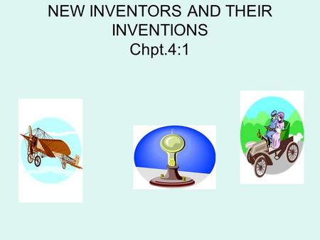 NEW INVENTORS AND THEIR INVENTIONS Chpt.4:1