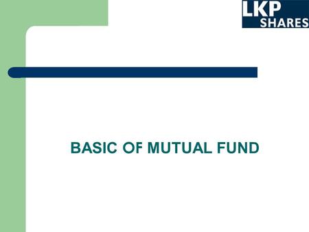 BASIC OF MUTUAL FUND. WHAT IS A MUTUAL FUND ? A mutual fund is a pool of money collected from many investors and is collectively managed by an asset management.