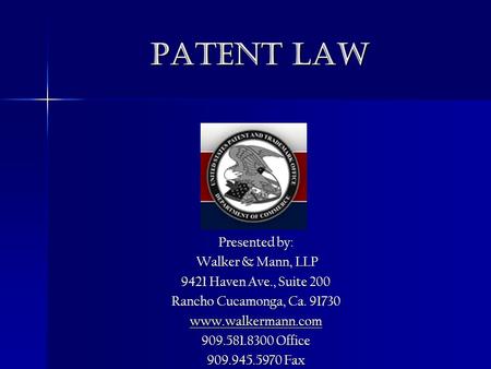 Patent Law Presented by: Walker & Mann, LLP Walker & Mann, LLP 9421 Haven Ave., Suite 200 Rancho Cucamonga, Ca. 91730 www.walkermann.com 909.581.8300 Office.