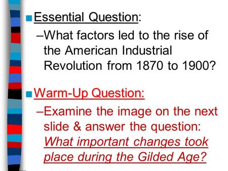 ■Essential Question ■Essential Question: –What factors led to the rise of the American Industrial Revolution from 1870 to 1900? ■Warm-Up Question: –Examine.