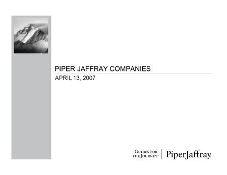 PIPER JAFFRAY COMPANIES APRIL 13, 2007. 2 CAUTION REGARDING FORWARD-LOOKING STATEMENTS Statements contained in this presentation that are not historical.