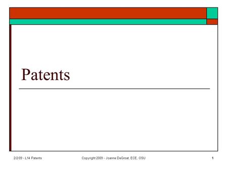 2/2/09 - L14 PatentsCopyright 2009 - Joanne DeGroat, ECE, OSU1 Patents.