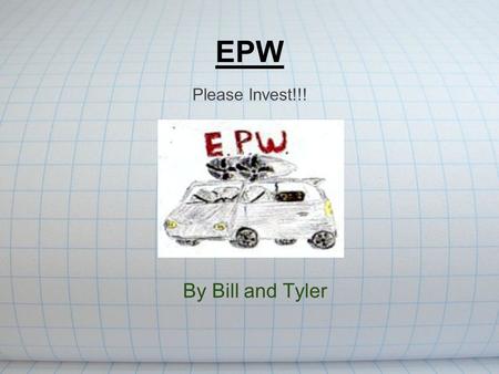 EPW By Bill and Tyler Please Invest!!!. Invention: The Wind Powered Car.