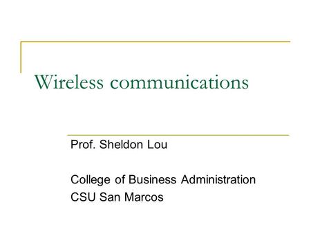 Wireless communications Prof. Sheldon Lou College of Business Administration CSU San Marcos.