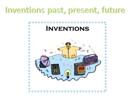 There are lots of things that we use every day that were invented by someone. We might ask ourselves these questions: Why did people invent these things?