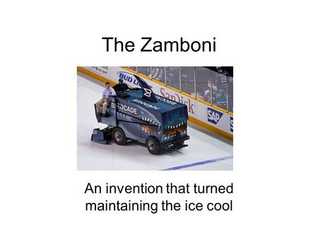 The Zamboni An invention that turned maintaining the ice cool.